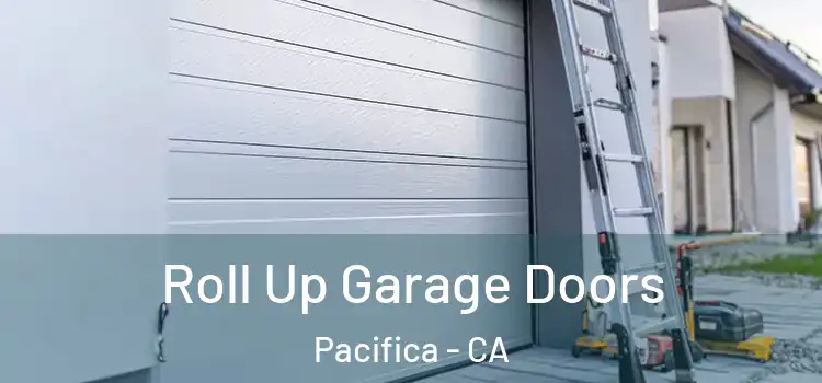  Roll Up Garage Doors Pacifica - CA